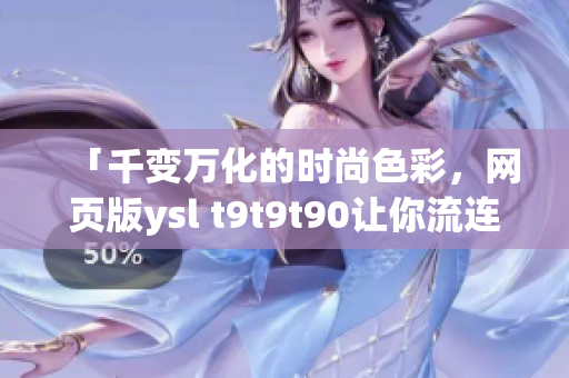 「千變?nèi)f化的時尚色彩，網(wǎng)頁版ysl t9t9t90讓你流連忘返」