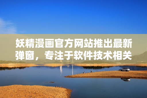 妖精漫畫(huà)官方網(wǎng)站推出最新彈窗，專(zhuān)注于軟件技術(shù)相關(guān)主題