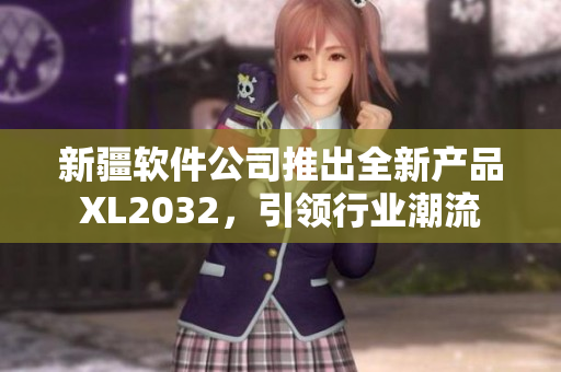 新疆軟件公司推出全新產(chǎn)品XL2032，引領(lǐng)行業(yè)潮流