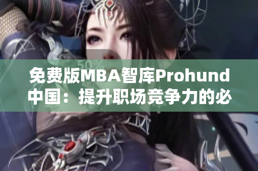 免費(fèi)版MBA智庫(kù)Prohund中國(guó)：提升職場(chǎng)競(jìng)爭(zhēng)力的必備工具