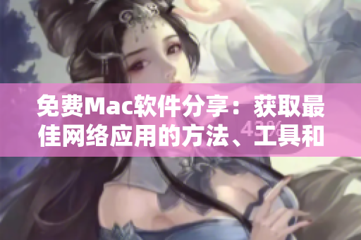 免費(fèi)Mac軟件分享：獲取最佳網(wǎng)絡(luò)應(yīng)用的方法、工具和資源