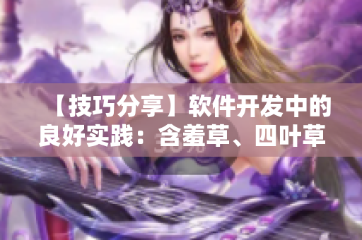 【技巧分享】軟件開發(fā)中的良好實踐：含羞草、四葉草和三葉草