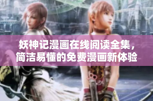 妖神記漫畫在線閱讀全集，簡潔易懂的免費漫畫新體驗
