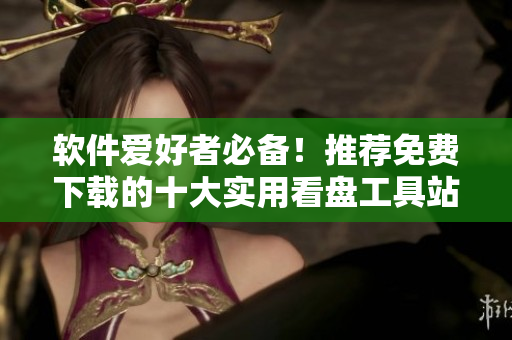 軟件愛好者必備！推薦免費(fèi)下載的十大實用看盤工具站