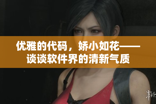 優(yōu)雅的代碼，嬌小如花——談談軟件界的清新氣質(zhì)