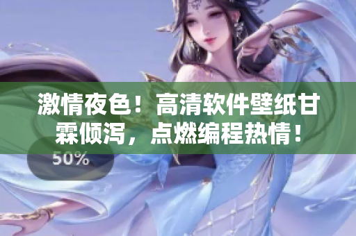 激情夜色！高清軟件壁紙甘霖傾瀉，點燃編程熱情！