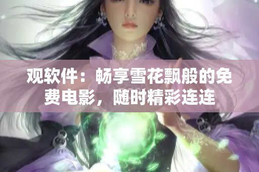 觀軟件：暢享雪花飄般的免費(fèi)電影，隨時(shí)精彩連連