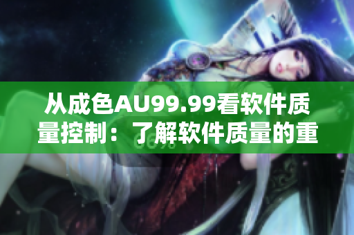 從成色AU99.99看軟件質量控制：了解軟件質量的重要指標