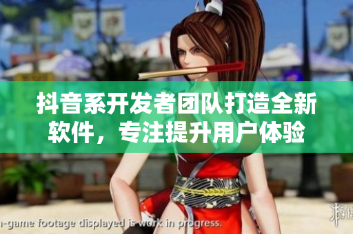 抖音系開(kāi)發(fā)者團(tuán)隊(duì)打造全新軟件，專注提升用戶體驗(yàn)