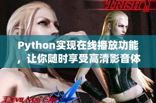 Python實現(xiàn)在線播放功能，讓你隨時享受高清影音體驗