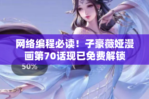 網(wǎng)絡(luò)編程必讀！子豪薇婭漫畫(huà)第70話現(xiàn)已免費(fèi)解鎖