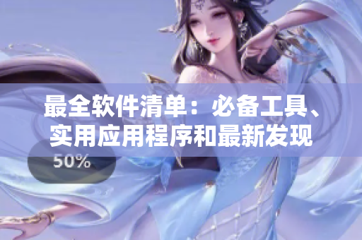 最全軟件清單：必備工具、實(shí)用應(yīng)用程序和最新發(fā)現(xiàn)
