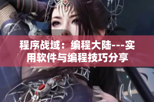 程序戰(zhàn)域：編程大陸---實用軟件與編程技巧分享