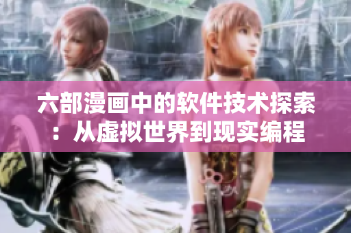 六部漫畫中的軟件技術(shù)探索：從虛擬世界到現(xiàn)實編程