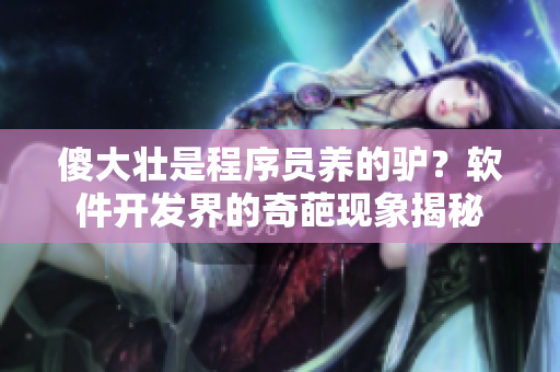 傻大壯是程序員養(yǎng)的驢？軟件開發(fā)界的奇葩現(xiàn)象揭秘