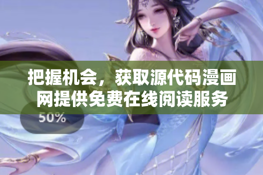 把握機(jī)會(huì)，獲取源代碼漫畫(huà)網(wǎng)提供免費(fèi)在線閱讀服務(wù)