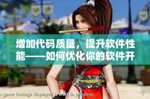 增加代碼質(zhì)量，提升軟件性能——如何優(yōu)化你的軟件開發(fā)過程
