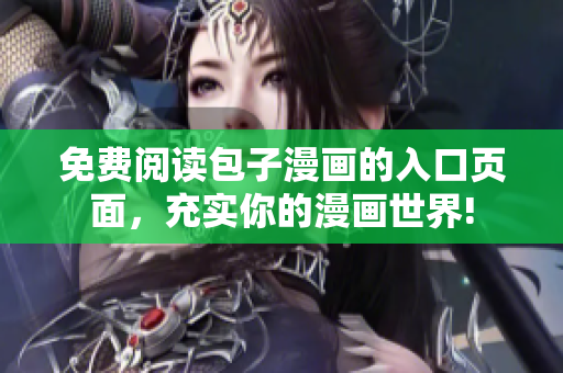 免費閱讀包子漫畫的入口頁面，充實你的漫畫世界!