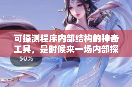 可探測(cè)程序內(nèi)部結(jié)構(gòu)的神奇工具，是時(shí)候來(lái)一場(chǎng)內(nèi)部探險(xiǎn)之旅了！