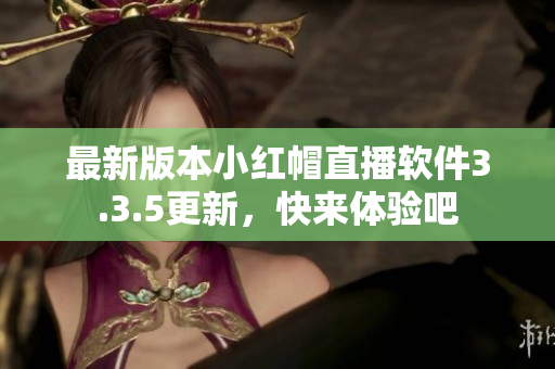 最新版本小紅帽直播軟件3.3.5更新，快來體驗(yàn)吧