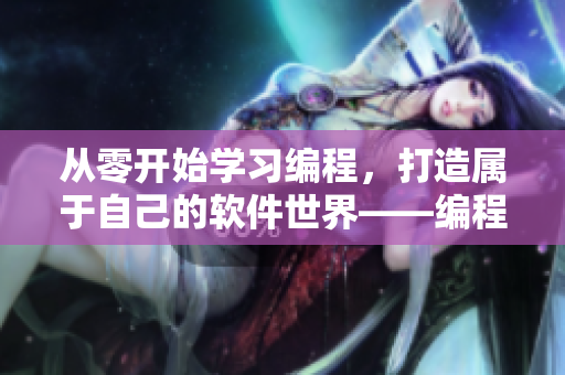 從零開始學習編程，打造屬于自己的軟件世界——編程入門指南
