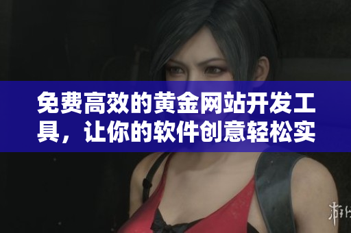 免費(fèi)高效的黃金網(wǎng)站開發(fā)工具，讓你的軟件創(chuàng)意輕松實現(xiàn)