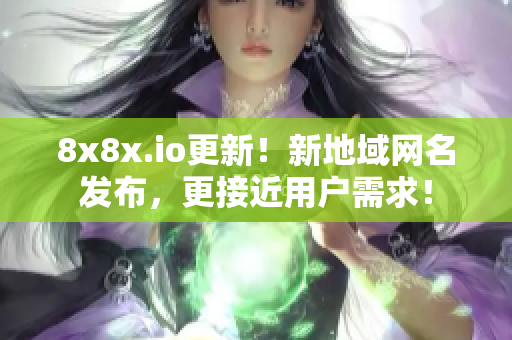 8x8x.io更新！新地域網名發(fā)布，更接近用戶需求！