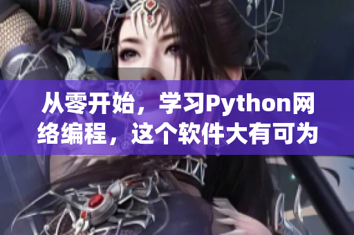 從零開始，學(xué)習(xí)Python網(wǎng)絡(luò)編程，這個(gè)軟件大有可為！