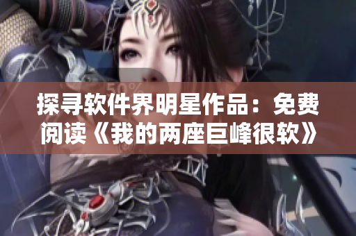 探尋軟件界明星作品：免費閱讀《我的兩座巨峰很軟》