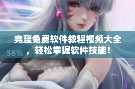 完整免費(fèi)軟件教程視頻大全，輕松掌握軟件技能！
