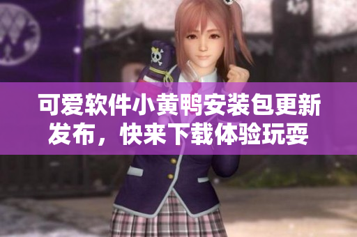 可愛軟件小黃鴨安裝包更新發(fā)布，快來下載體驗玩耍