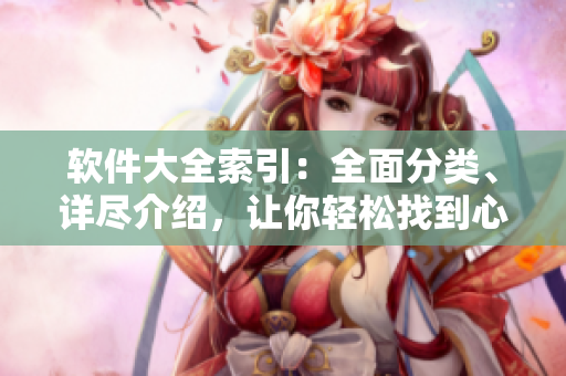 軟件大全索引：全面分類、詳盡介紹，讓你輕松找到心儀的軟件