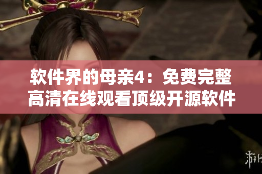 軟件界的母親4：免費(fèi)完整高清在線觀看頂級(jí)開源軟件劇集