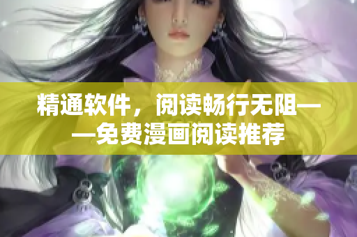 精通軟件，閱讀暢行無阻——免費漫畫閱讀推薦