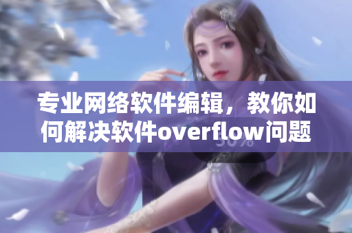 專業(yè)網(wǎng)絡(luò)軟件編輯，教你如何解決軟件overflow問題