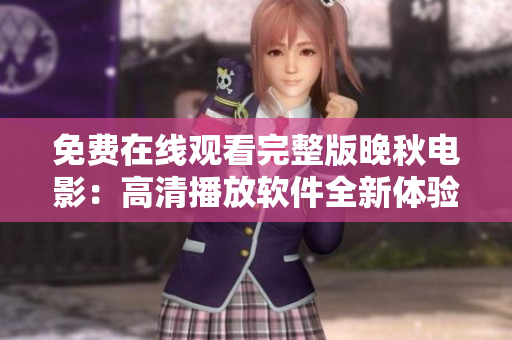 免費在線觀看完整版晚秋電影：高清播放軟件全新體驗