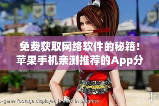 免費獲取網(wǎng)絡(luò)軟件的秘籍！蘋果手機親測推薦的App分享