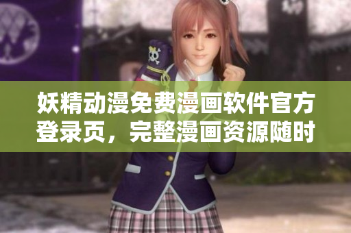 妖精動(dòng)漫免費(fèi)漫畫(huà)軟件官方登錄頁(yè)，完整漫畫(huà)資源隨時(shí)獲取