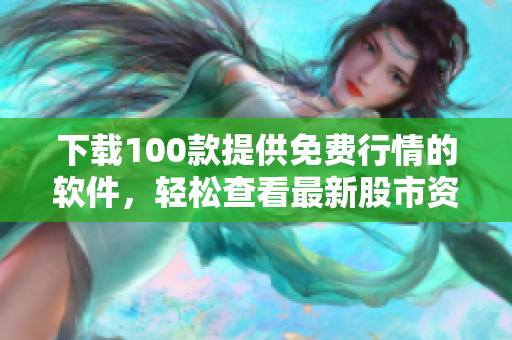 下載100款提供免費(fèi)行情的軟件，輕松查看最新股市資訊