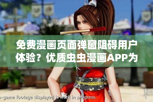 免費(fèi)漫畫頁面彈窗阻礙用戶體驗(yàn)？優(yōu)質(zhì)蟲蟲漫畫APP為您解決！
