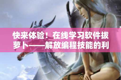 快來體驗！在線學習軟件拔蘿卜——解放編程技能的利器