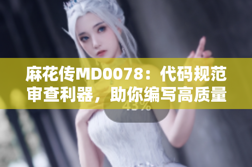 麻花傳MD0078：代碼規(guī)范審查利器，助你編寫高質(zhì)量軟件