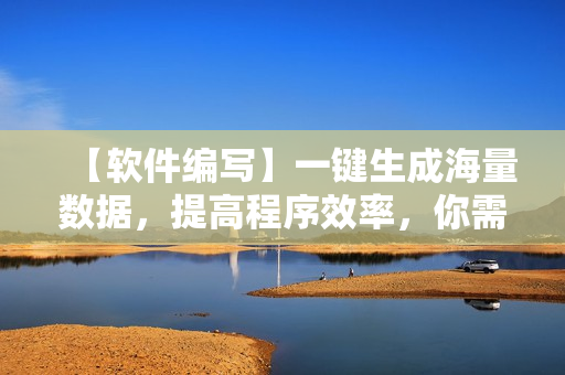 【軟件編寫】一鍵生成海量數(shù)據(jù)，提高程序效率，你需要的只是這款神器！