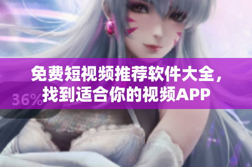 免費短視頻推薦軟件大全，找到適合你的視頻APP
