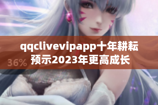 qqclivevipapp十年耕耘 預示2023年更高成長