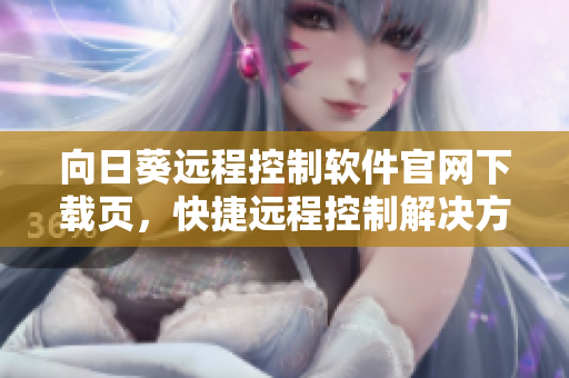 向日葵遠程控制軟件官網(wǎng)下載頁，快捷遠程控制解決方案