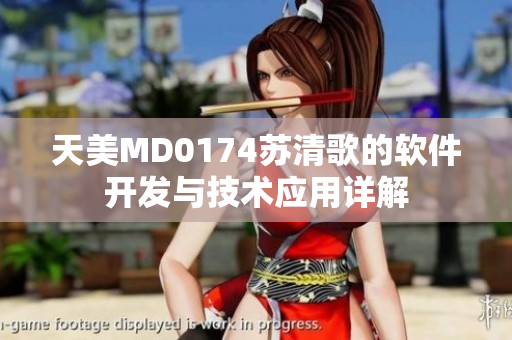 天美MD0174蘇清歌的軟件開(kāi)發(fā)與技術(shù)應(yīng)用詳解