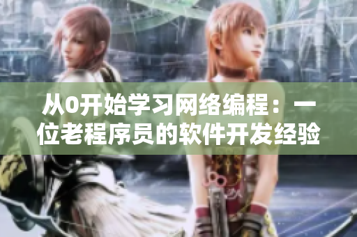 從0開始學(xué)習(xí)網(wǎng)絡(luò)編程：一位老程序員的軟件開發(fā)經(jīng)驗分享