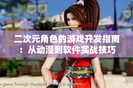 二次元角色的游戲開發(fā)指南：從動漫到軟件實戰(zhàn)技巧