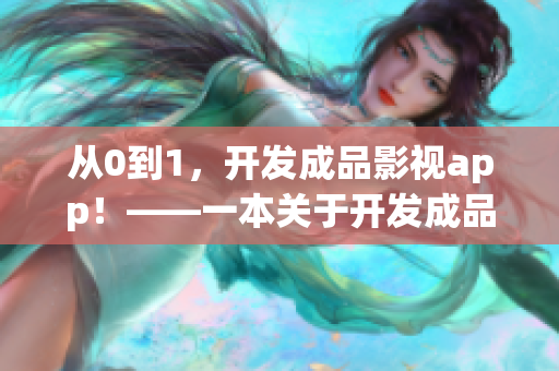 從0到1，開發(fā)成品影視app！——一本關(guān)于開發(fā)成品影視app的完整指南